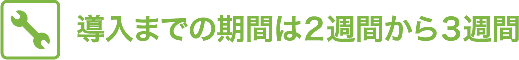 導入までの期間は2週間から3週間