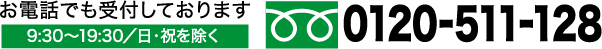 お電話でも受け付けしております 0120-511-128 9:30～18:30（日・祝を除く）