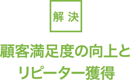 解決：顧客満足度の向上とリピーター獲得
